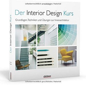 Der Interior Design Kurs Grundlagen, Techniken und Übungen zur Innenar