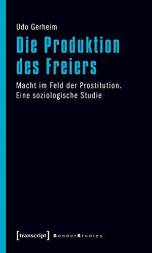 Die Produktion des Freiers: Macht im Feld der Prostitution