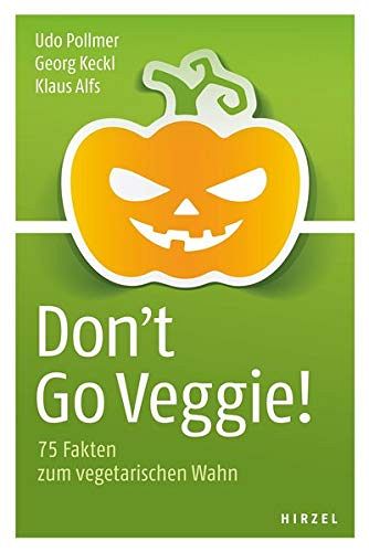 Don't Go Veggie! -  75 Fakten zum vegetarischen Wahn