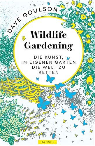 Wildlife Gardening - Die Kunst, im eigenen Garten die Welt zu retten