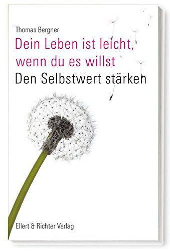 Dein Leben ist leicht, wenn Du es willst: Den Selbstwert stärken