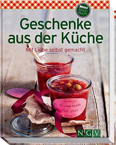 Geschenke aus der Küche - Mit Liebe selbst gemacht