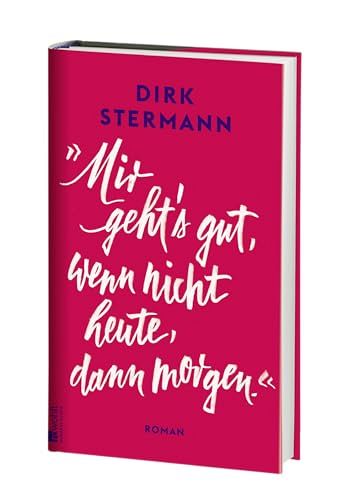 Mir geht's gut, wenn nicht heute, dann morgen