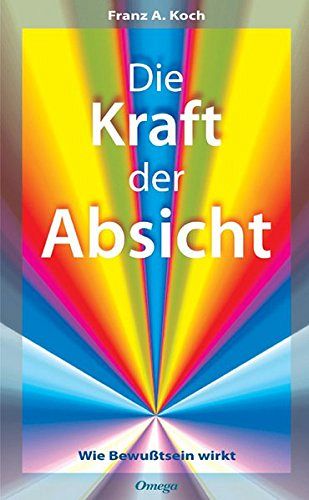 Die Kraft der Absicht - Wie Bewusstsein wirkt