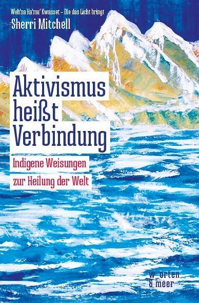 Aktivismus heisst Verbindung - Indigene Weisungen zur Heilung der Welt