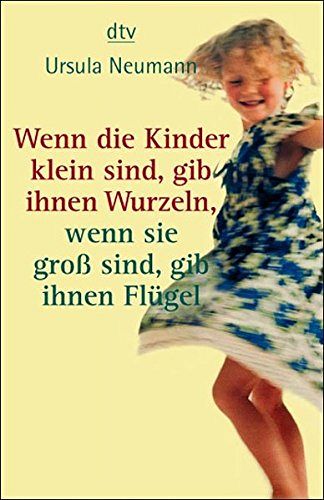 Wenn die Kinder klein sind, gib ihnen Wurzeln, wenn sie gross sind, gib ihnen Flügel