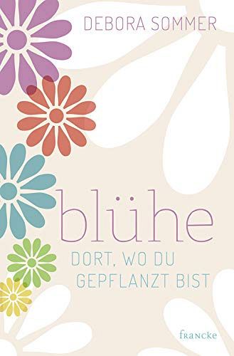Blühe dort, wo du gepflanzt bist