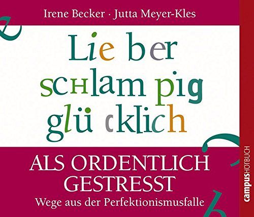 Lieber schlampig glücklich als ordentlich gestresst