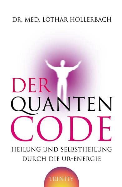 Der Quanten-Code: Heilung und Selbstheilung durch die Ur-Energie