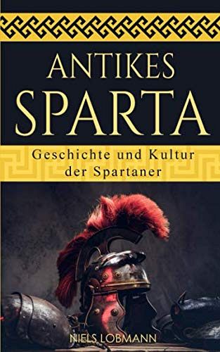 Antikes Sparta: Geschichte und Kultur der Spartaner