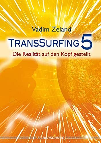 Transsurfing 5 - Die Realität auf den Kopf gestellt