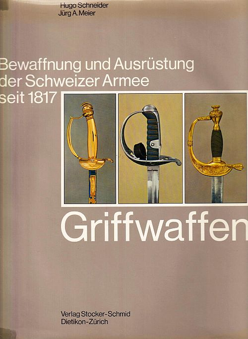 Griffwaffen - Bewaffnung und Ausrüstung der Schweizer Armee seit 1817 