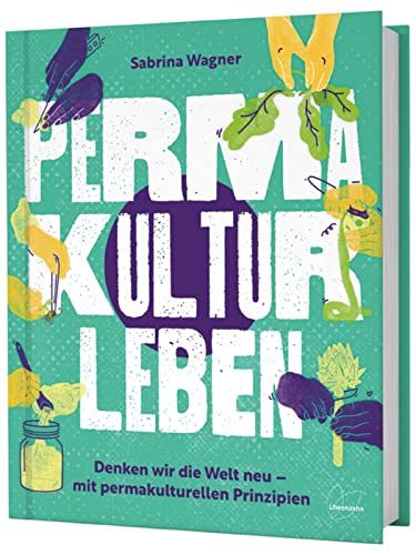 Permakultur leben - Denken wir die Welt neu