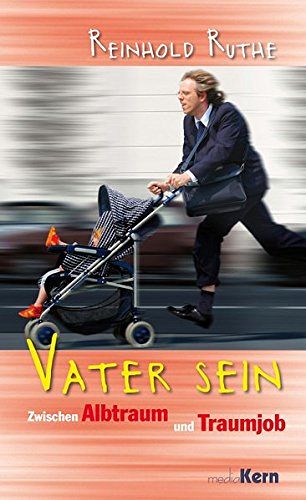 Vater sein - Zwischen Albtraum und Traumjob