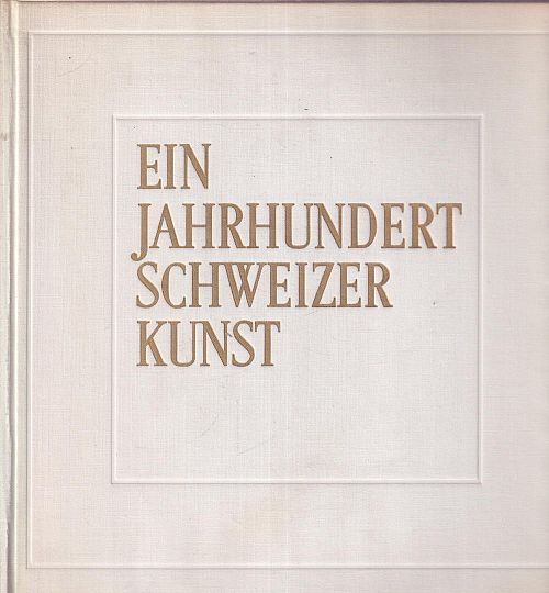 Ein Jahrhundert Schweizer Kunst