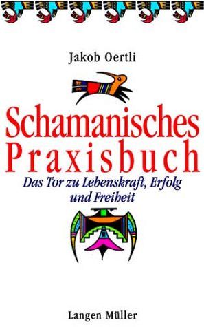 Das schamanische Praxisbuch - Ein Tor zu Lebenskraft und Erfolg