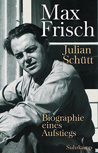 Max Frisch - Biographie eines Aufstiegs