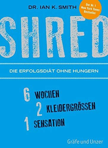 SHRED - Die Erfolgsdiät ohne Hungern: 6 Wochen, 2 Kleidergrössen, 1 Sensation