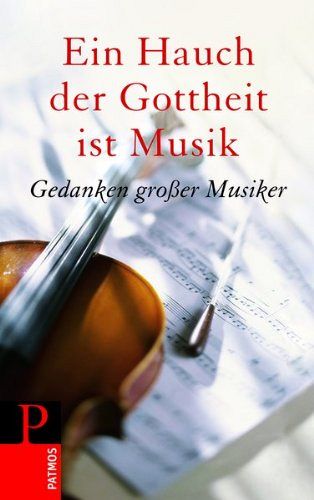 Ein Hauch der Gottheit ist Musik - Gedanken grosser Musiker