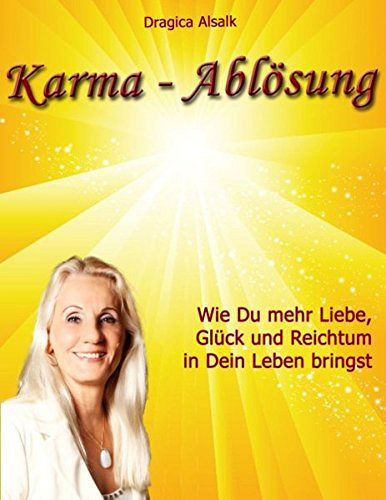 Karma-Ablösung - Wie Du mehr Liebe, Glück und Reichtum in Dein Leben bringst