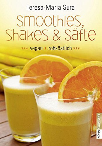 Smoothies, Shakes & Säfte - Vegan und rohköstlich