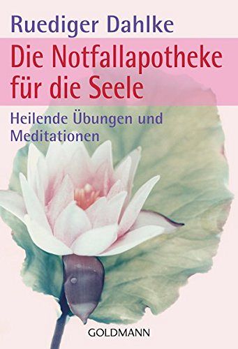 Die Notfallapotheke für die Seele: Heilende Übungen und Meditationen