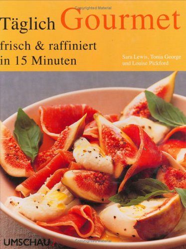 Täglich Gourmet - Frisch & raffiniert in 15 Minuten