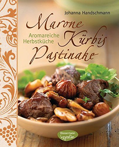 Marone, Kürbis, Pastinake: Aromareiche Herbstküche