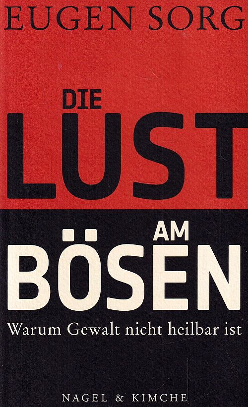 Die Lust am Bösen - Warum Gewalt nicht heilbar ist