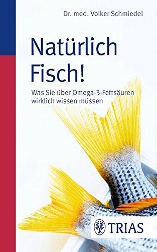 Natürlich Fisch!  Was Sie über Omega-3-Fettsäuren wirklich wissen müssen