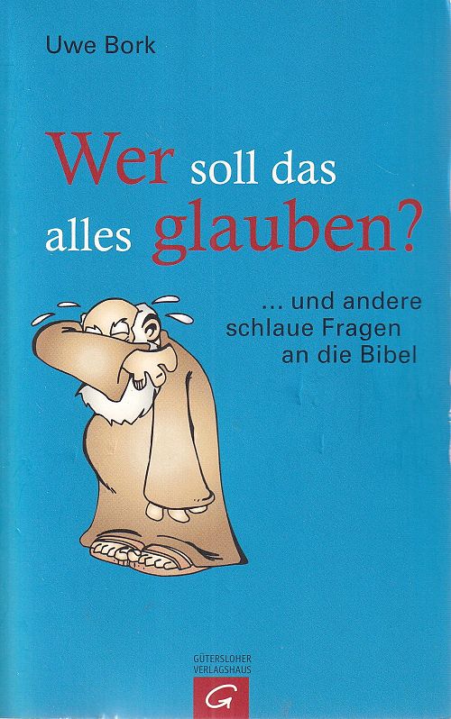 Wer soll das alles glauben?:...und andere schlaue Fragen an die Bibel