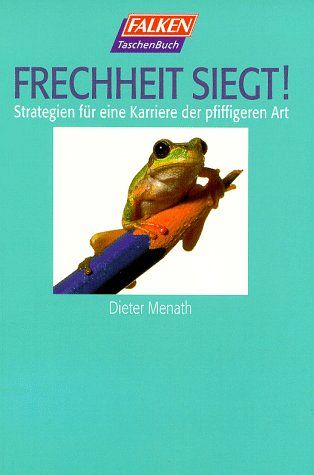 Frechheit siegt! Strategien für eine Karriere der pfiffigeren Art