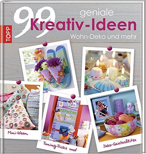 99 geniale Kreativ-Ideen - Wohn-Deko und mehr