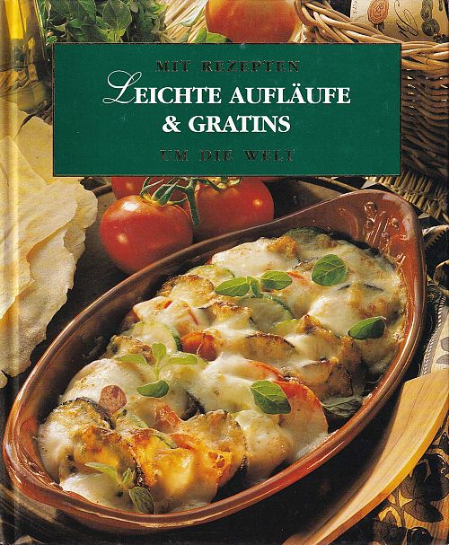 Mit Rezepten um die Welt - Leichte Aufläufe und Gratins