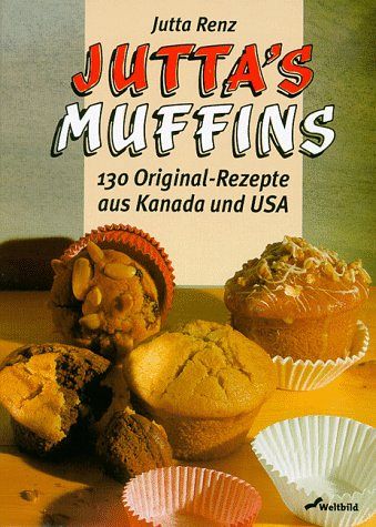 Juttas Muffins - 130 Originalrezepte aus Kanada und USA