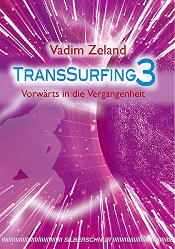 Transsurfing 3 - Vorwärts in die Vergangenheit