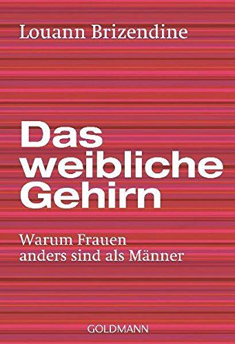 Das weibliche Gehirn - Warum Frauen anders sind als Männer