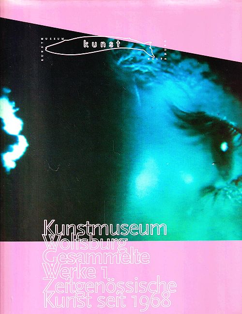 Kunstmuseum Wolfsburg - Gesammelte Werke 1 - Zeitgenössische Kunst seit 1968. 