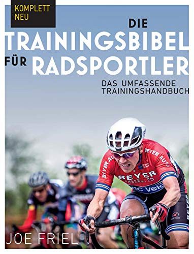 Die Trainingsbibel für Radsportler - Das umfassende Trainingshandbuch