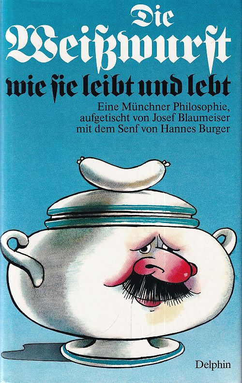 Die Weisswurst, wie sie leibt und lebt
