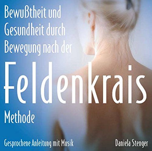 Die Feldenkrais-Methode - Bewusstheit durch Bewegung