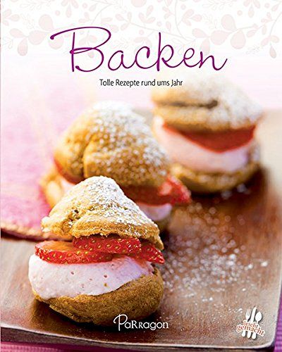 Backen - Tolle Rezepte rund ums Jahr
