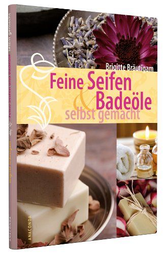 Feine Seifen und Badeöle selbst gemacht