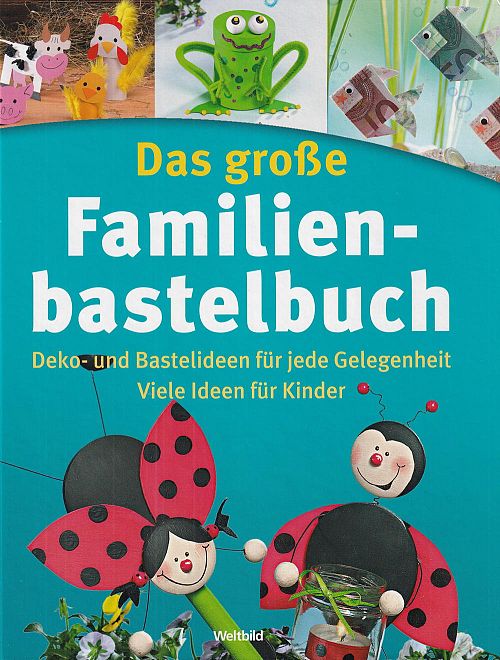 Das grosse Familienbastelbuch - Deko- und Bastelideen für jede Gelegenheit