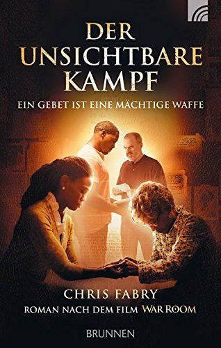 Der unsichtbare Kampf - Ein Gebet ist eine mächtige Waffe Roman nach dem Film WAR ROOM