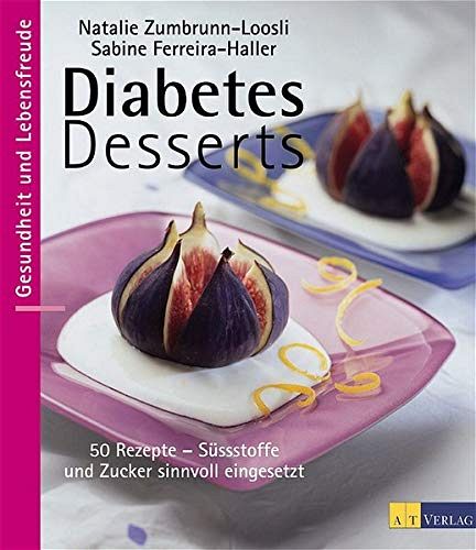 Diabetes Desserts: 50 Rezepte - Süssstoffe und Zucker sinnvoll eingesetzt