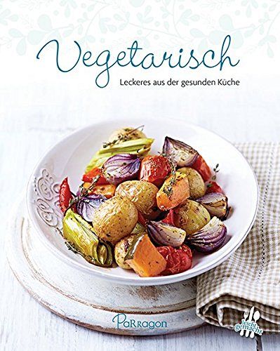 Vegetarisch: Leckeres aus der gesunden Küche