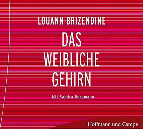Das weibliche Gehirn - Warum Frauen anders sind als Männer