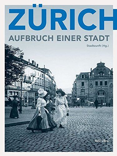 Zürich – Aufbruch einer Stadt - Vom 19. Jahrhundert in die Moderne
