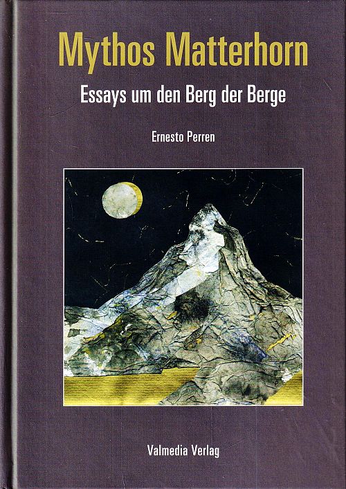 Mythos Matterhorn Essays um den Berg der Berge